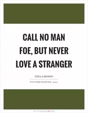 Call no man foe, but never love a stranger Picture Quote #1