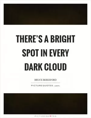 There’s a bright spot in every dark cloud Picture Quote #1