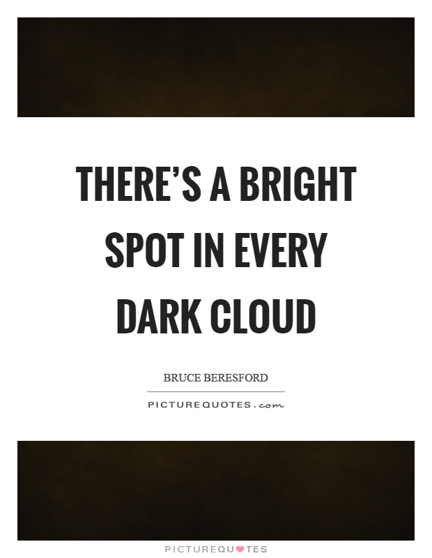 There's a bright spot in every dark cloud Picture Quote #1