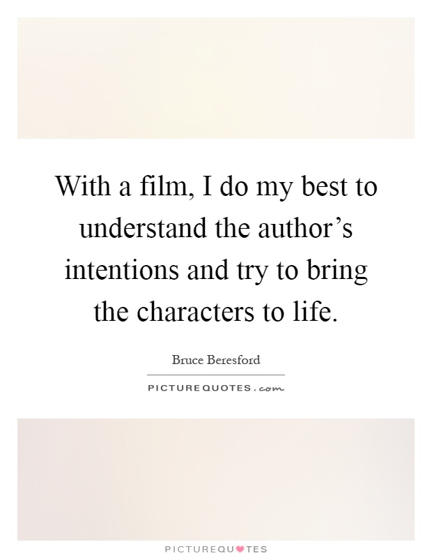 With a film, I do my best to understand the author's intentions and try to bring the characters to life Picture Quote #1