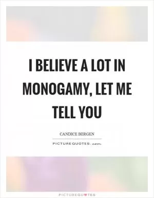 I believe a lot in monogamy, let me tell you Picture Quote #1