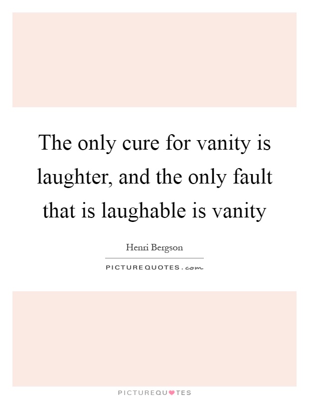 The only cure for vanity is laughter, and the only fault that is laughable is vanity Picture Quote #1