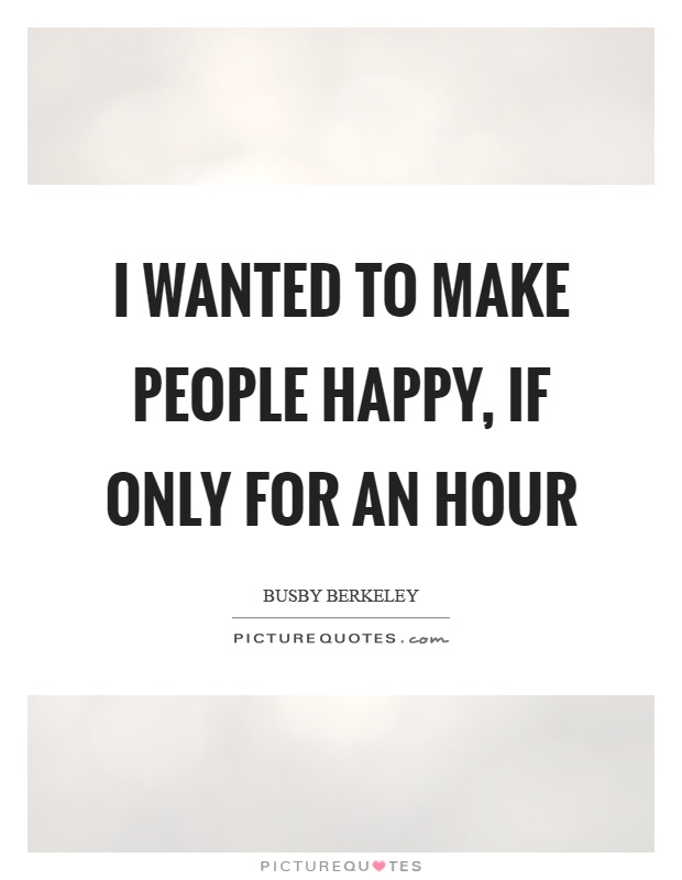 I wanted to make people happy, if only for an hour Picture Quote #1