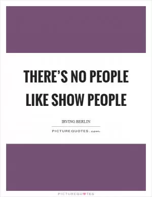 There’s no people like show people Picture Quote #1