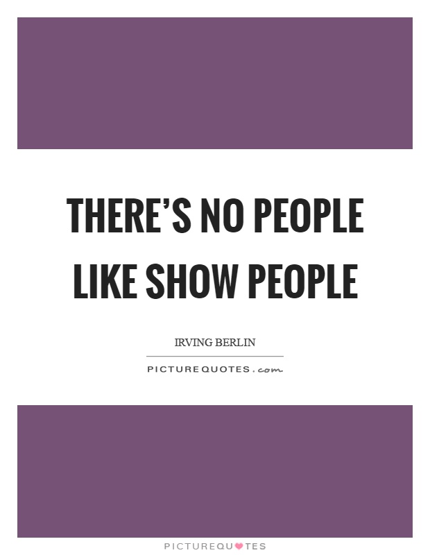 There's no people like show people Picture Quote #1