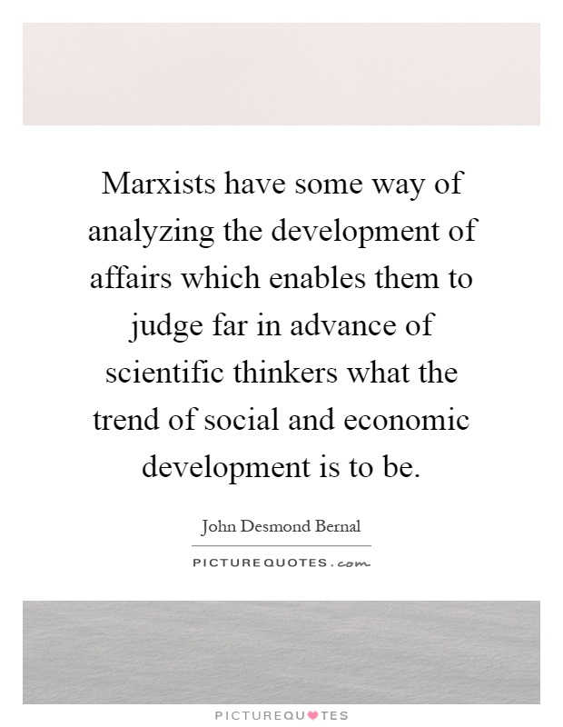 Marxists have some way of analyzing the development of affairs which enables them to judge far in advance of scientific thinkers what the trend of social and economic development is to be Picture Quote #1