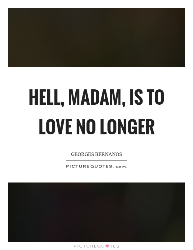 Hell, madam, is to love no longer Picture Quote #1