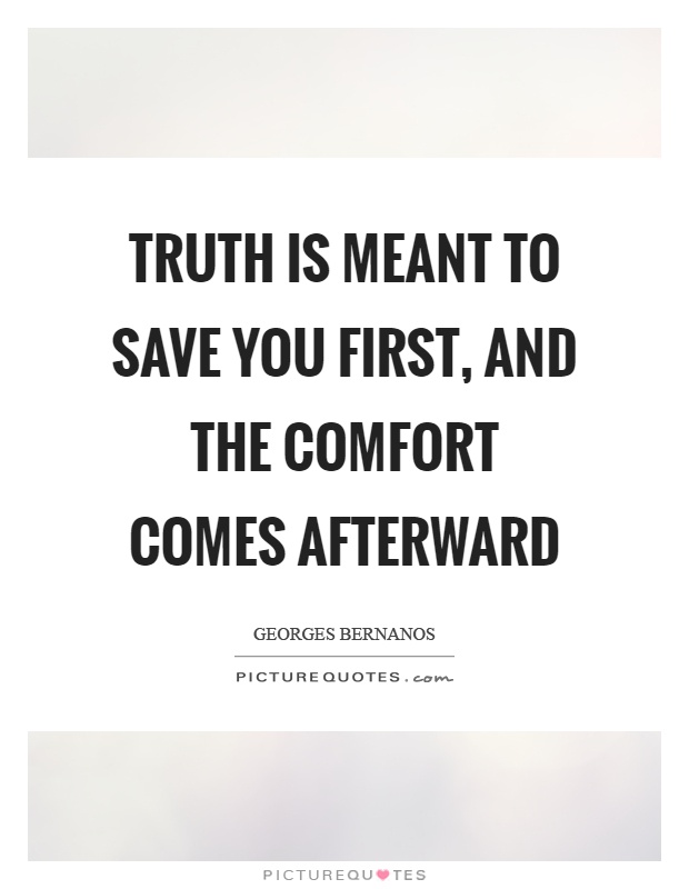 Truth is meant to save you first, and the comfort comes afterward Picture Quote #1