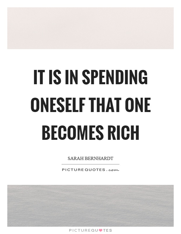 It is in spending oneself that one becomes rich Picture Quote #1