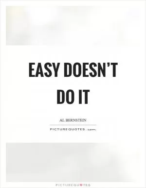 Easy doesn’t do it Picture Quote #1