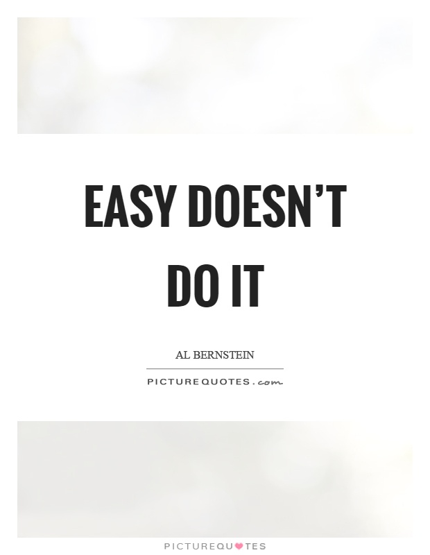 Easy doesn't do it Picture Quote #1