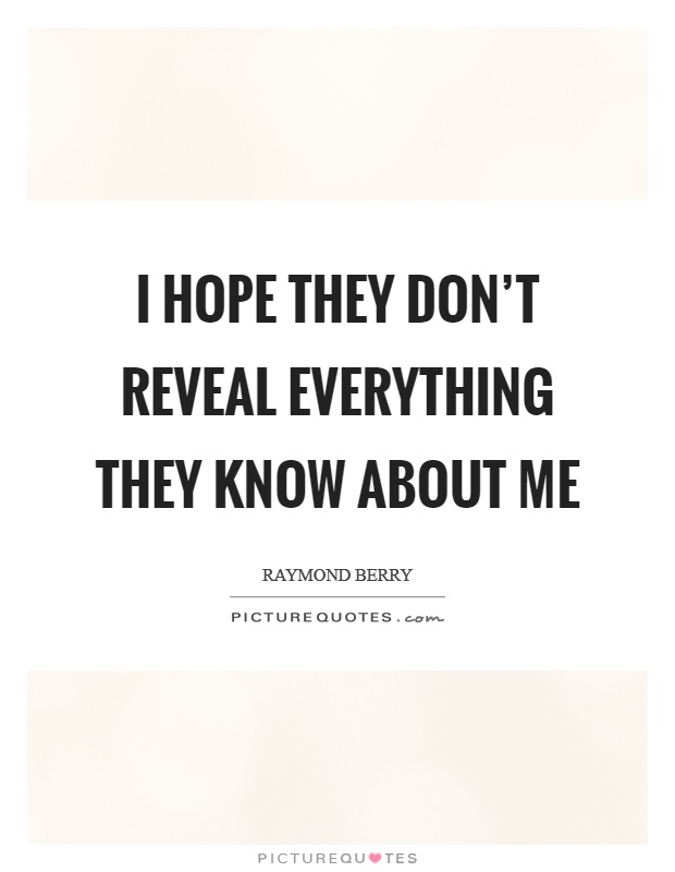 I hope they don't reveal everything they know about me Picture Quote #1