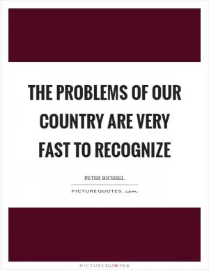 The problems of our country are very fast to recognize Picture Quote #1