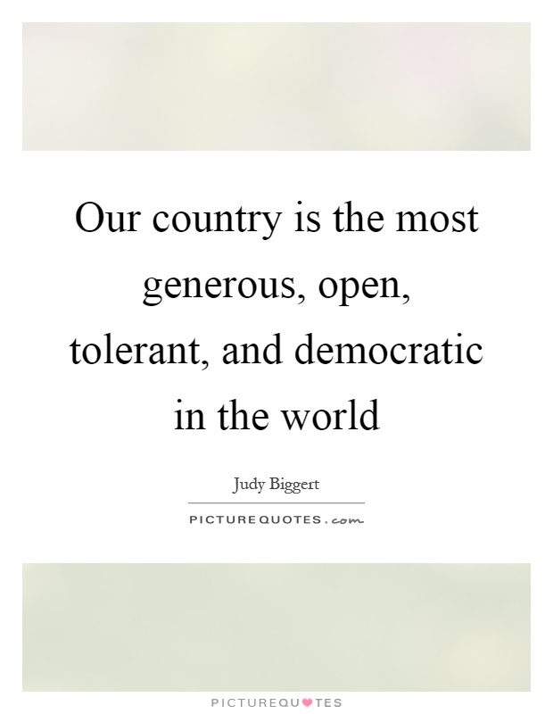 Our country is the most generous, open, tolerant, and democratic in the world Picture Quote #1