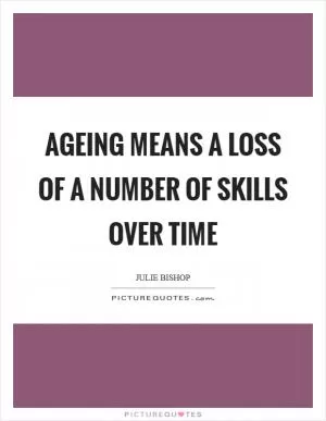 Ageing means a loss of a number of skills over time Picture Quote #1