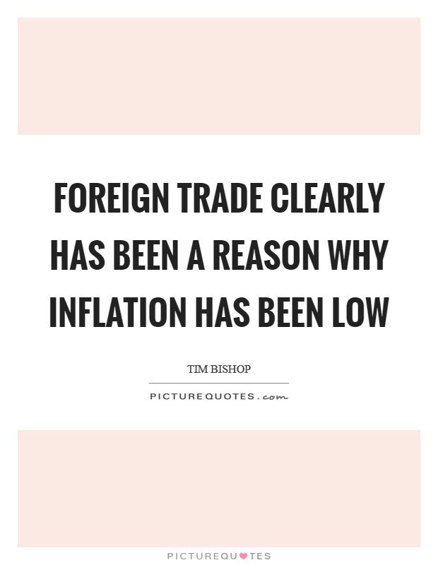 Foreign trade clearly has been a reason why inflation has been low Picture Quote #1