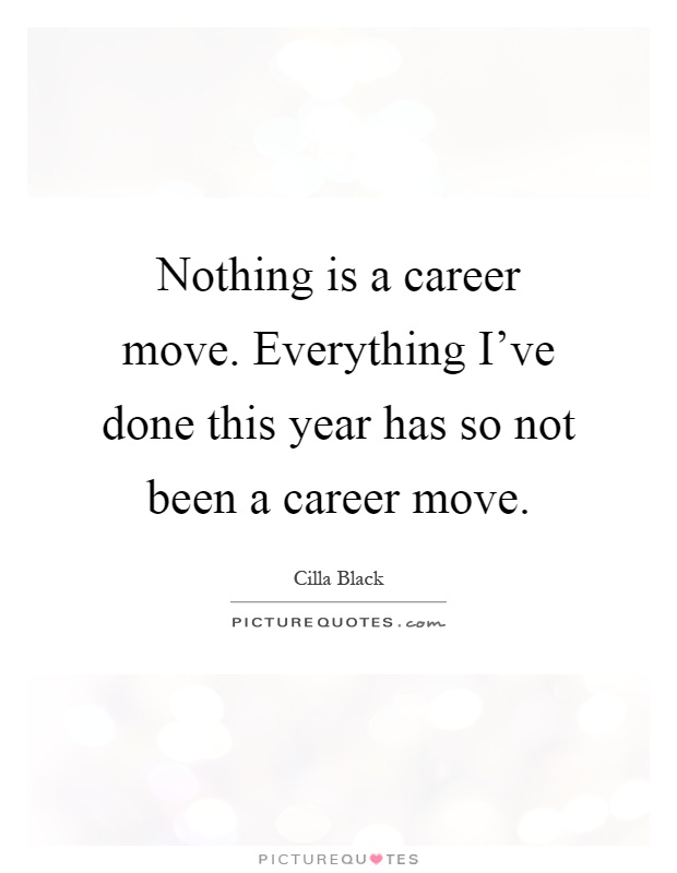 Nothing is a career move. Everything I've done this year has so not been a career move Picture Quote #1