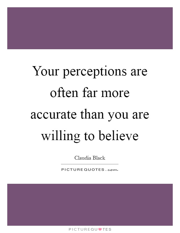 Your perceptions are often far more accurate than you are willing to believe Picture Quote #1