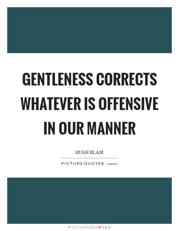Gentleness corrects whatever is offensive in our manner Picture Quote #1