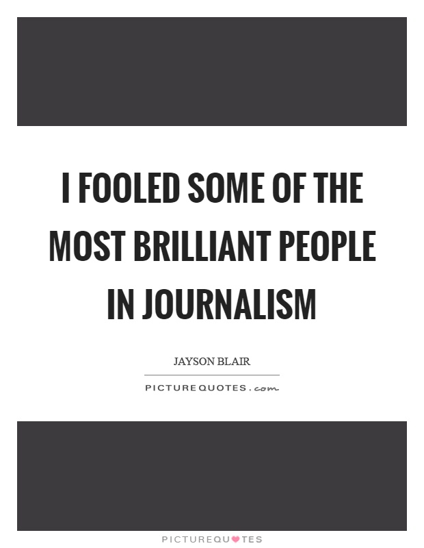 I fooled some of the most brilliant people in journalism Picture Quote #1