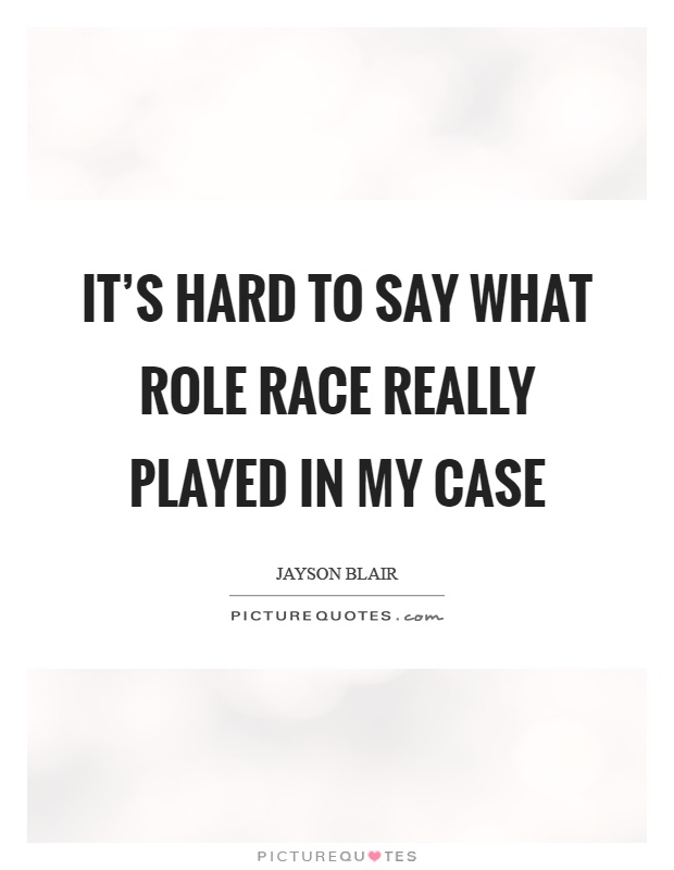 It's hard to say what role race really played in my case Picture Quote #1