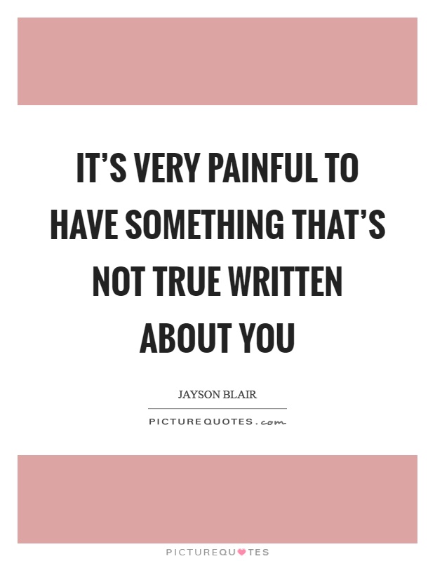 It's very painful to have something that's not true written about you Picture Quote #1