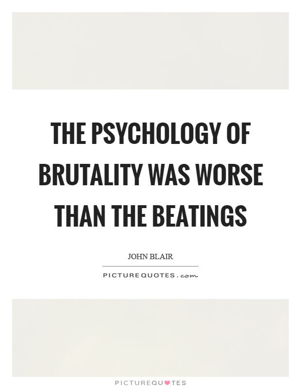 The psychology of brutality was worse than the beatings Picture Quote #1
