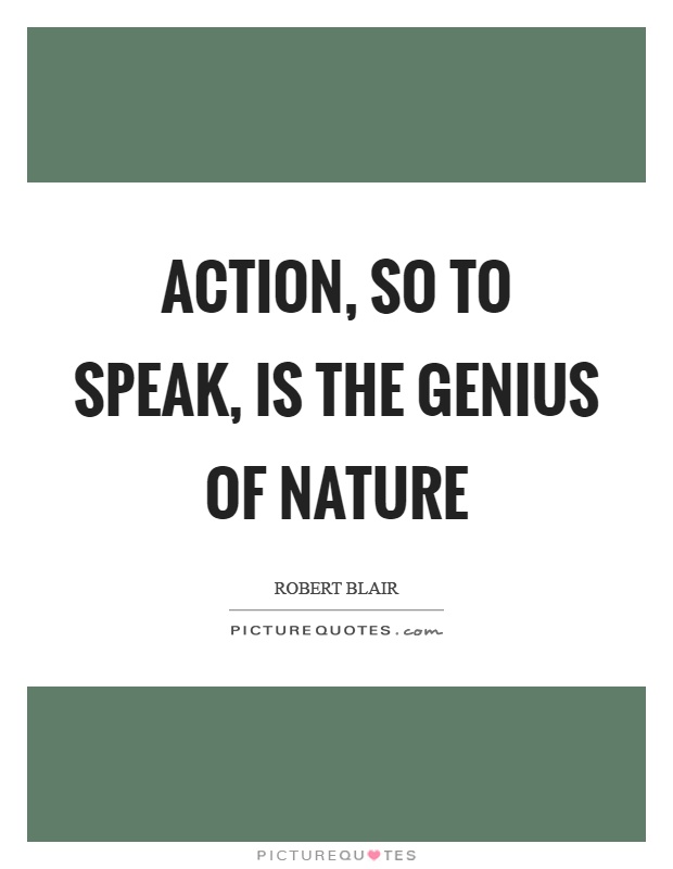 Action, so to speak, is the genius of nature Picture Quote #1