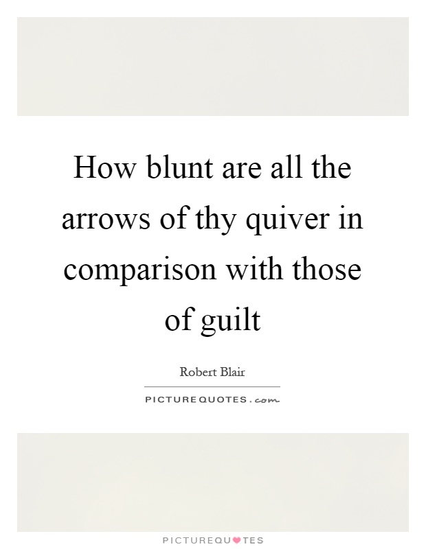 How blunt are all the arrows of thy quiver in comparison with those of guilt Picture Quote #1