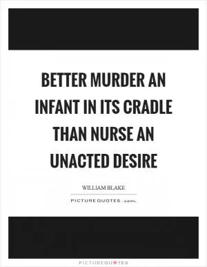 Better murder an infant in its cradle than nurse an unacted desire Picture Quote #1