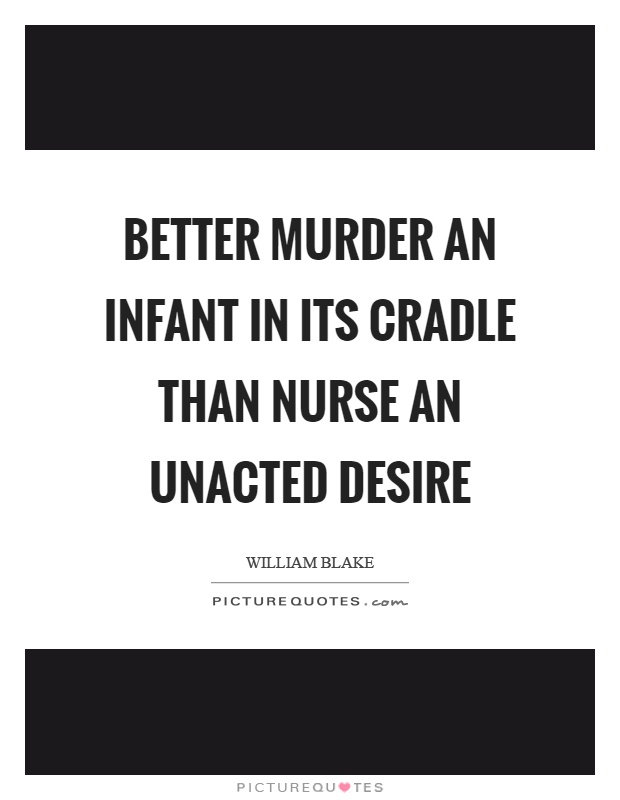 Better murder an infant in its cradle than nurse an unacted desire Picture Quote #1