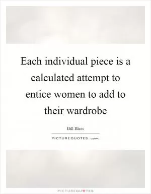 Each individual piece is a calculated attempt to entice women to add to their wardrobe Picture Quote #1