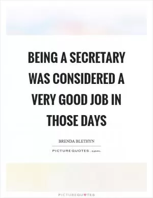 Being a secretary was considered a very good job in those days Picture Quote #1