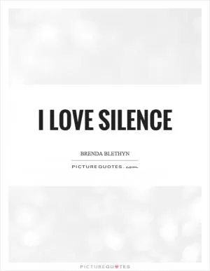 I love silence Picture Quote #1