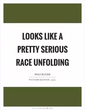 Looks like a pretty serious race unfolding Picture Quote #1