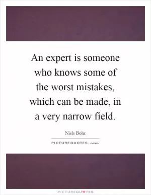 An expert is someone who knows some of the worst mistakes, which can be made, in a very narrow field Picture Quote #1