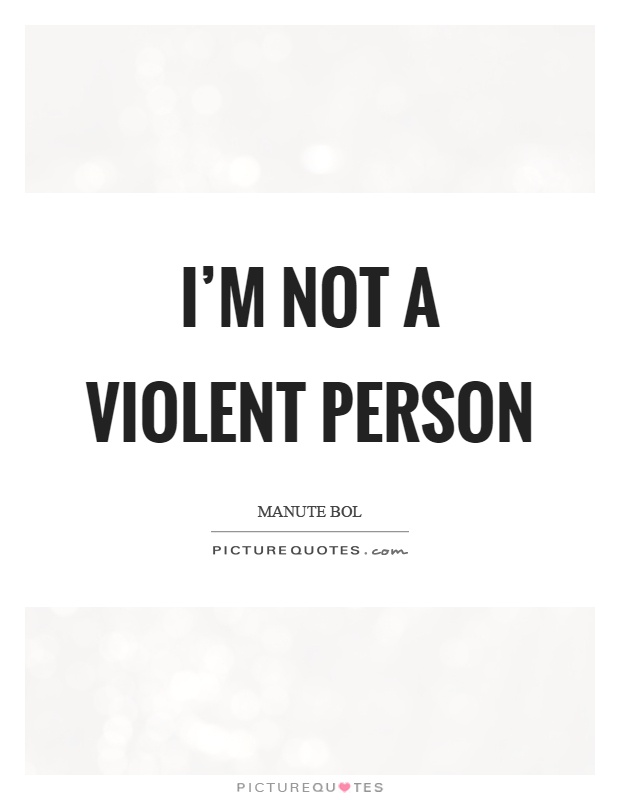 I'm not a violent person Picture Quote #1
