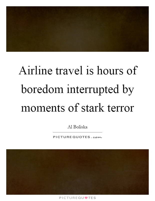Airline travel is hours of boredom interrupted by moments of stark terror Picture Quote #1