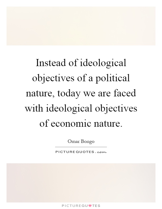 Instead of ideological objectives of a political nature, today we are faced with ideological objectives of economic nature Picture Quote #1