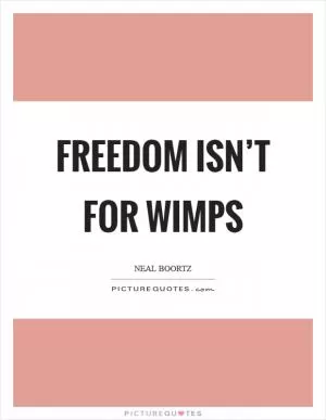 Freedom isn’t for wimps Picture Quote #1