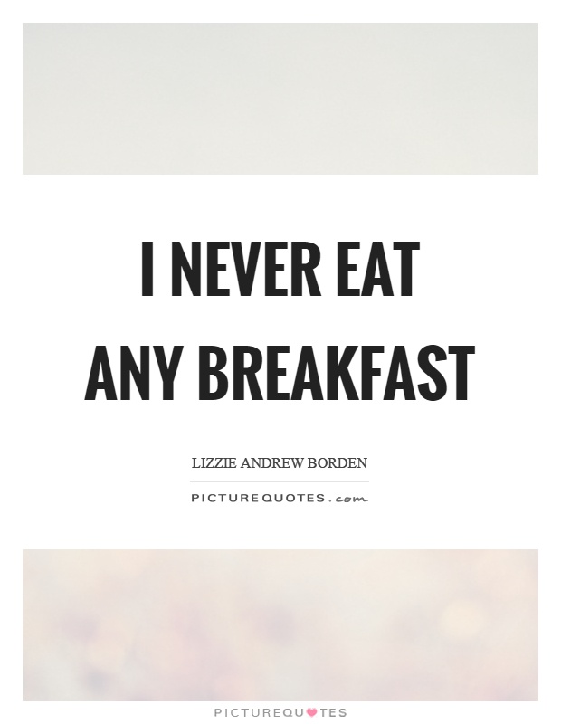 I never eat any breakfast Picture Quote #1