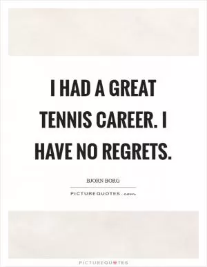 I had a great tennis career. I have no regrets Picture Quote #1
