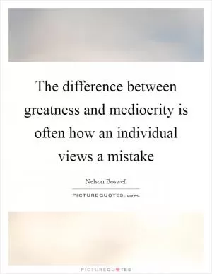 The difference between greatness and mediocrity is often how an individual views a mistake Picture Quote #1