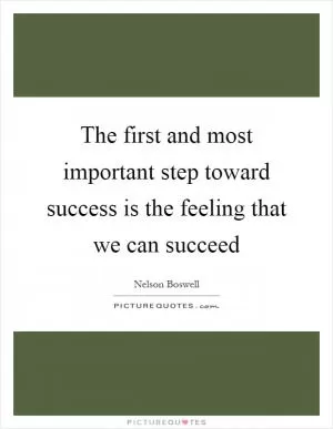 The first and most important step toward success is the feeling that we can succeed Picture Quote #1
