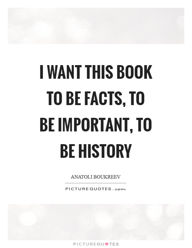 I want this book to be facts, to be important, to be history Picture Quote #1