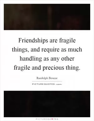 Friendships are fragile things, and require as much handling as any other fragile and precious thing Picture Quote #1