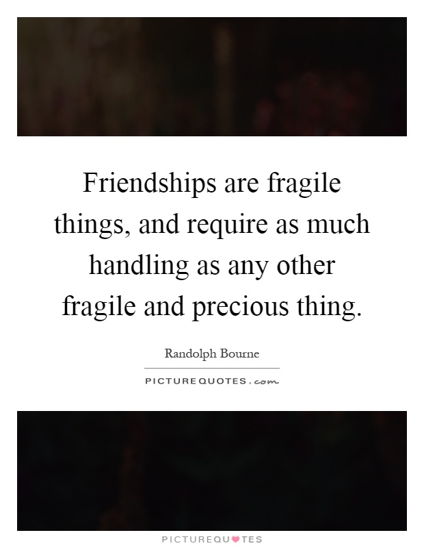 Friendships are fragile things, and require as much handling as any other fragile and precious thing Picture Quote #1