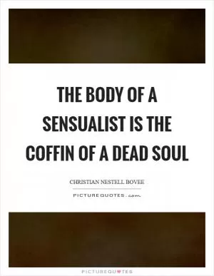 The body of a sensualist is the coffin of a dead soul Picture Quote #1