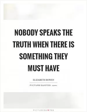 Nobody speaks the truth when there is something they must have Picture Quote #1