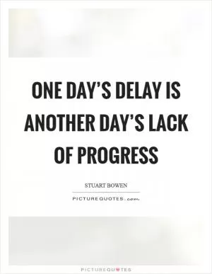 One day’s delay is another day’s lack of progress Picture Quote #1